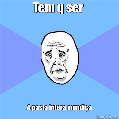 Tem q ser  A pasta intera mundia