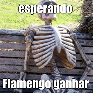 esperando  Flamengo ganhar 