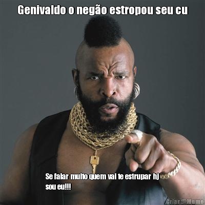 Genivaldo o nego estropou seu cu Se falar muito quem vai te estrupar hj
sou eu!!!