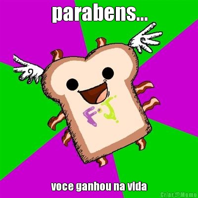 parabens... voce ganhou na vida