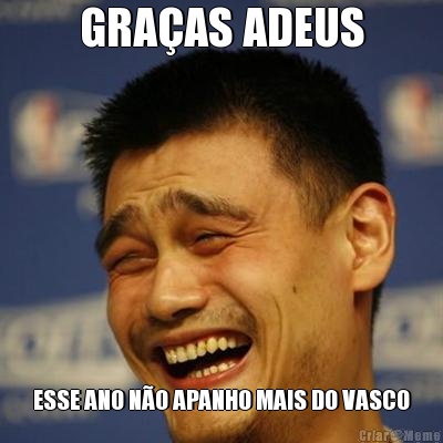 GRAAS ADEUS ESSE ANO NO APANHO MAIS DO VASCO