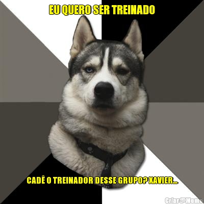 EU QUERO SER TREINADO CAD O TREINADOR DESSE GRUPO? XAVIER...