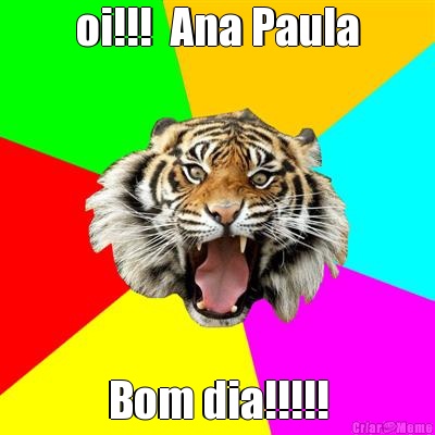 oi!!!  Ana Paula Bom dia!!!!!