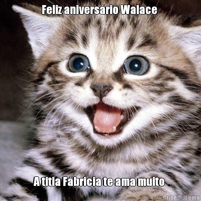 Feliz aniversrio Walace  A titia Fbricia te ama muito 