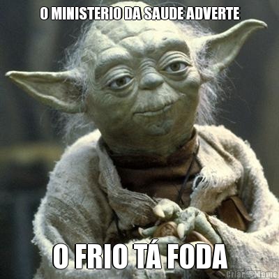 O MINISTERIO DA SAUDE ADVERTE O FRIO T FODA