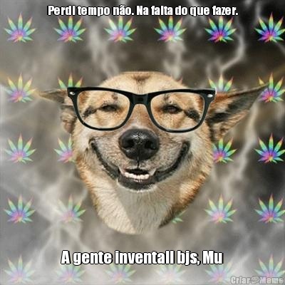 Perdi tempo no. Na falta do que fazer. A gente inventa!! bjs, Mu