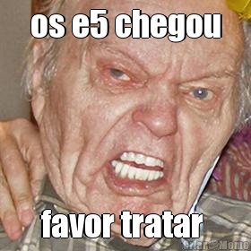 os e5 chegou favor tratar 