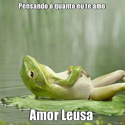 Pensando o quanto eu te amo  Amor Leusa 