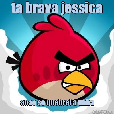 ta brava jessica anao so quebrei a unha