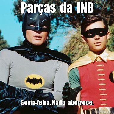 Paras  da  INB Sexta-feira. Nada  aborrece.