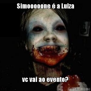 Simooooone  a Luiza vc vai ao evento?