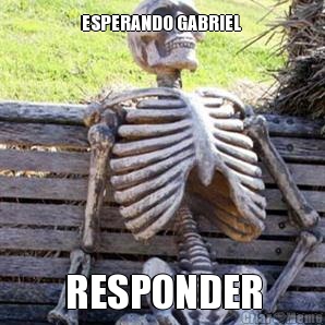 ESPERANDO GABRIEL  RESPONDER