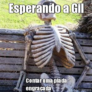 Esperando a Gil Contar uma piada
engraada