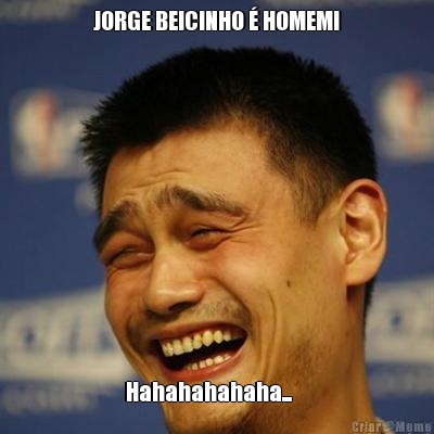 JORGE BEICINHO  HOMEM! Hahahahahaha...    