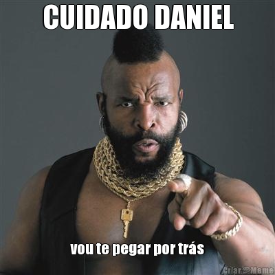 CUIDADO DANIEL vou te pegar por trs