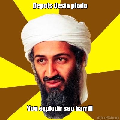 Depois desta piada Vou explodir seu barril!