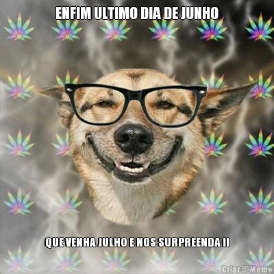 ENFIM ULTIMO DIA DE JUNHO QUE VENHA JULHO E NOS SURPREENDA !!