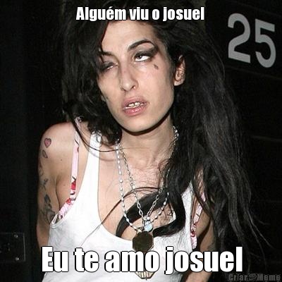 Algum viu o josuel Eu te amo josuel