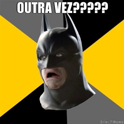 OUTRA VEZ????? 