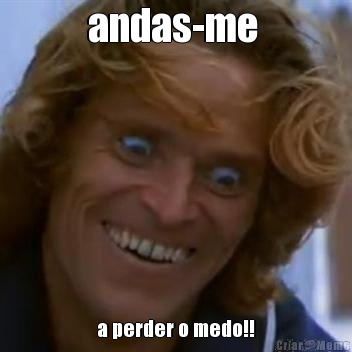 andas-me  a perder o medo!!