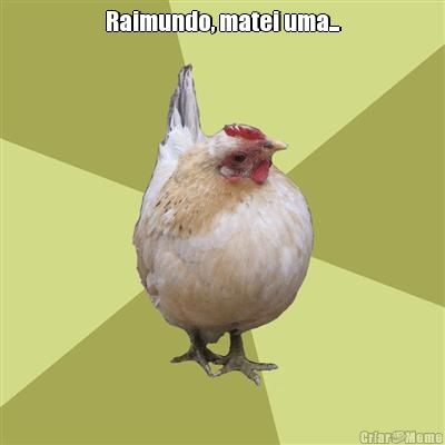 Raimundo, matei uma... 