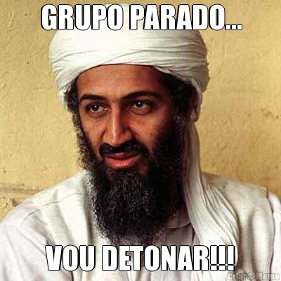 GRUPO PARADO... VOU DETONAR!!!