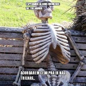 ESPERANDO ALGUNS MEMBROS
DO TRILHAMOR❤ ACORDAREM CEDO PRA IR NAS
TRILHAS...