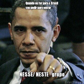 Quando eu for para o Brasil
vou pedir para entrar NESSE/ NESTE   grupo
