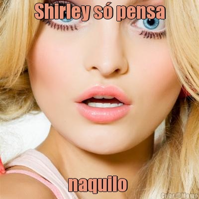 Shirley s pensa naquilo 