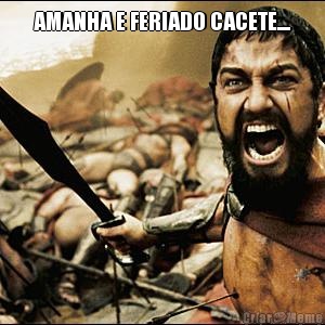 AMANHA E FERIADO CACETE.... 