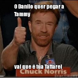 O Danilo quer pegar a
Tammy vai que  tua Taffarel 