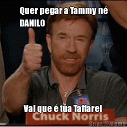 Quer pegar a Tammy n
DANILO Vai que  tua Taffarel 