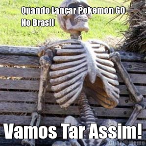 Quando Lanar Pokemon GO
No Brasil Vamos Tar Assim!