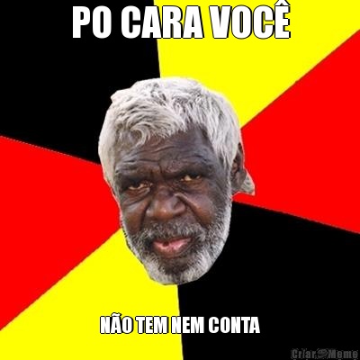 PO CARA VOC NO TEM NEM CONTA