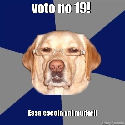 voto no 19!  Essa escola vai mudar!!