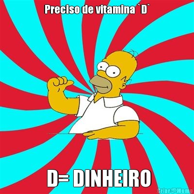 Preciso de vitamina `D`  D= DINHEIRO