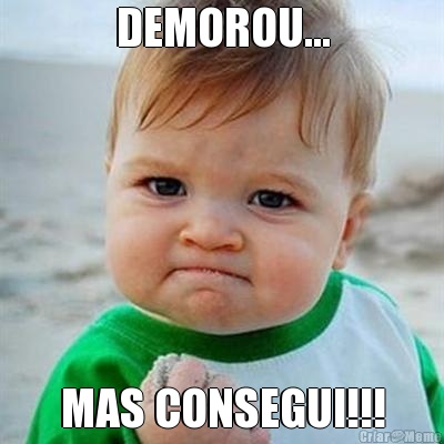 DEMOROU... MAS CONSEGUI!!!