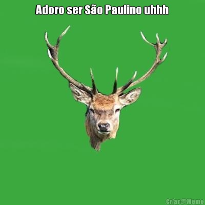 Adoro ser So Paulino uhhh 