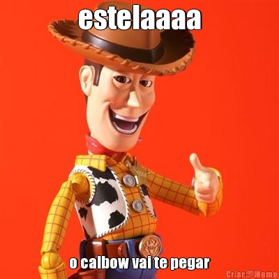 estelaaaa o calbow vai te pegar