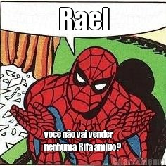 Rael voc no vai vender
nenhuma Rifa amigo?