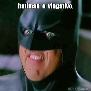 batiman  o  vingativo. 