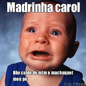 Madrinha carol No cuido de mim e machuquei
meu p 