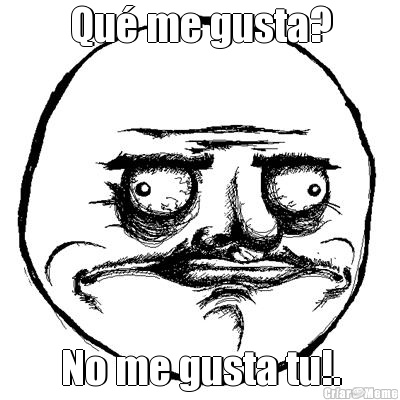 Qu me gusta? No me gusta tu!.