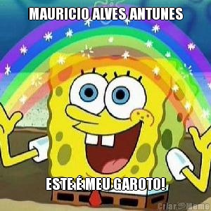 MAURICIO ALVES ANTUNES ESTE  MEU GAROTO!