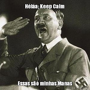 Hla; Keep Calm  Essas so minhas Manas