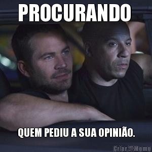 PROCURANDO  QUEM PEDIU A SUA OPINIO.