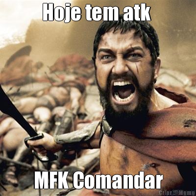 Hoje tem atk  MFK Comandar