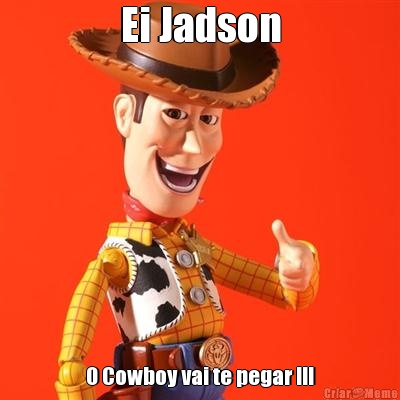 Ei Jadson O Cowboy vai te pegar !!!