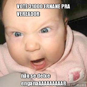 VOTE 31000 ERNANE PRA
VEREADOR no se deixe
enganaAAAAAAAAAR