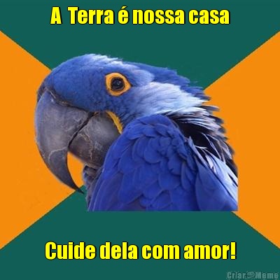 A  Terra  nossa casa Cuide dela com amor!